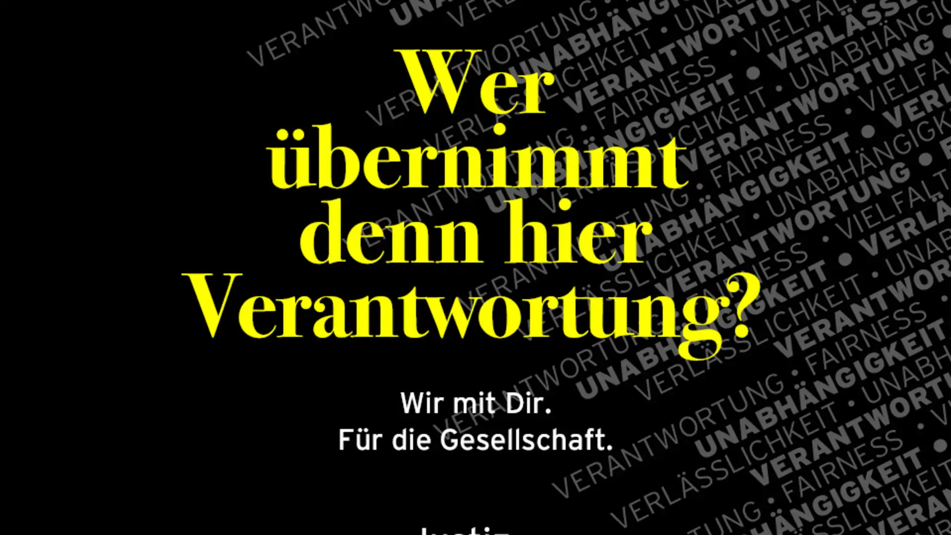 Der Slogan "Wer übernimmt denn hier die Verantwortung? Wir mit Dir. Für die Gesellschaft." auf schwarzem Hintergrund.